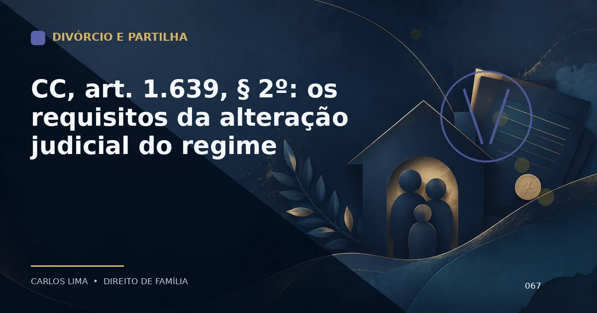 CC, art. 1.639, § 2º: os requisitos da alteração judicial do regime