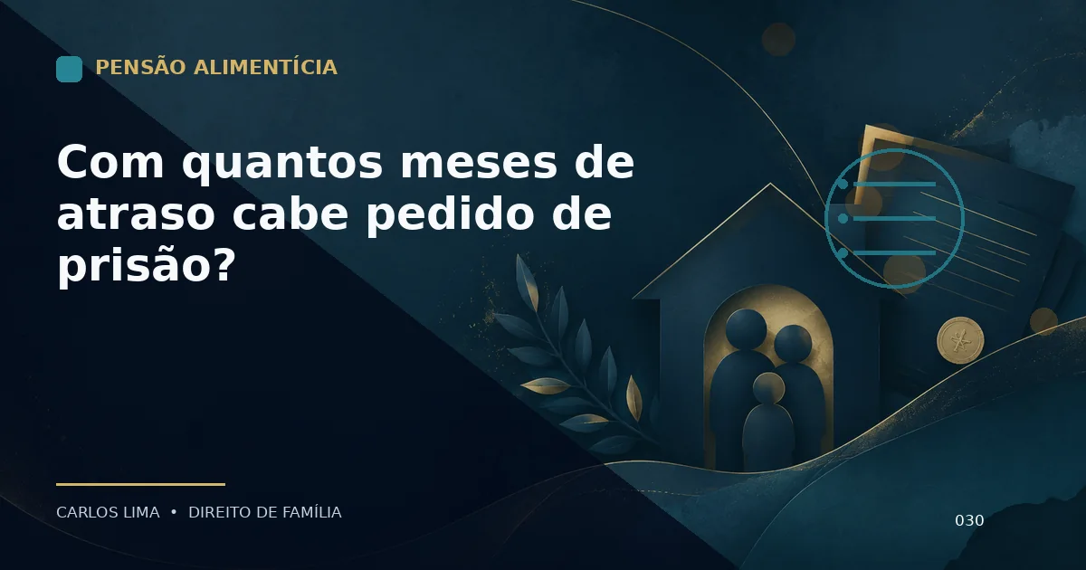 Com quantos meses de atraso cabe pedido de prisão?