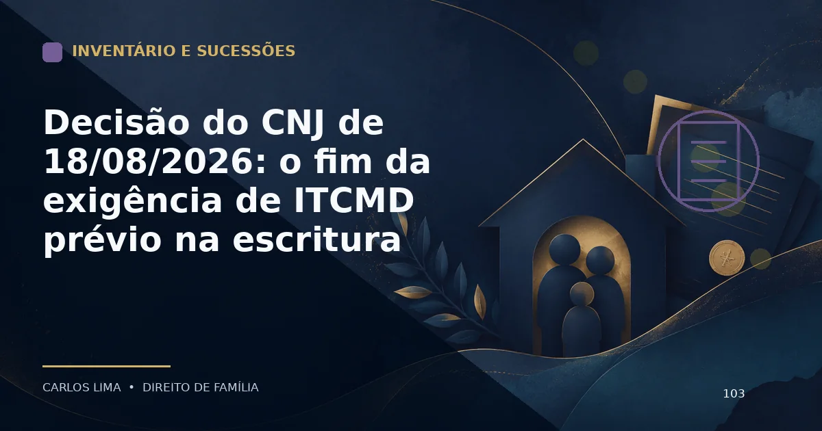 Decisão do CNJ de 18/08/2026: o fim da exigência de ITCMD prévio na escritura