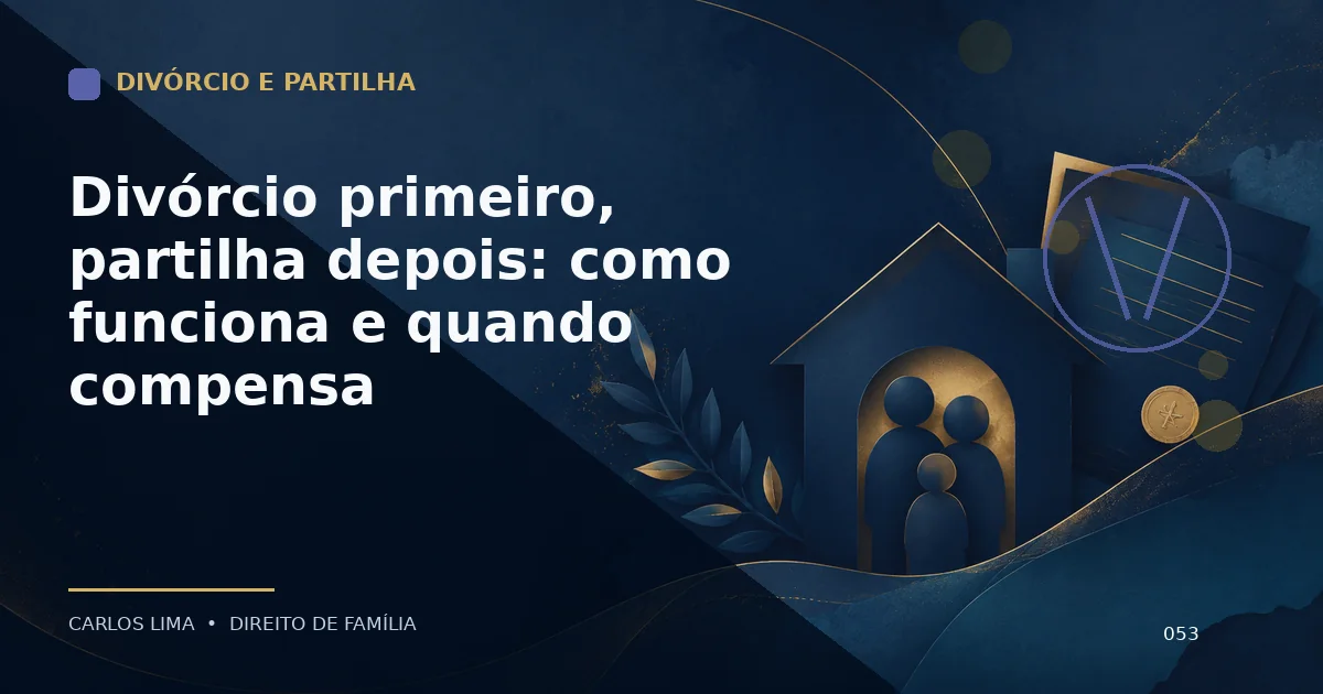 Divórcio primeiro, partilha depois: como funciona e quando compensa
