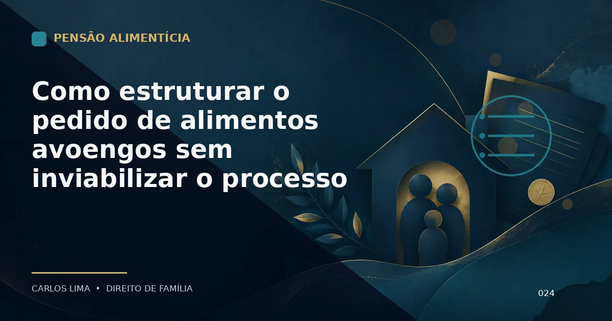 Como estruturar o pedido de alimentos avoengos sem inviabilizar o processo