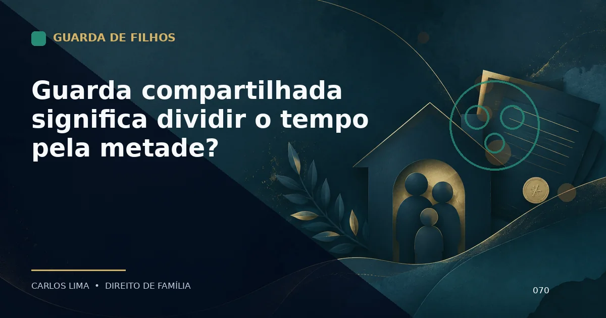 Guarda compartilhada significa dividir o tempo pela metade?