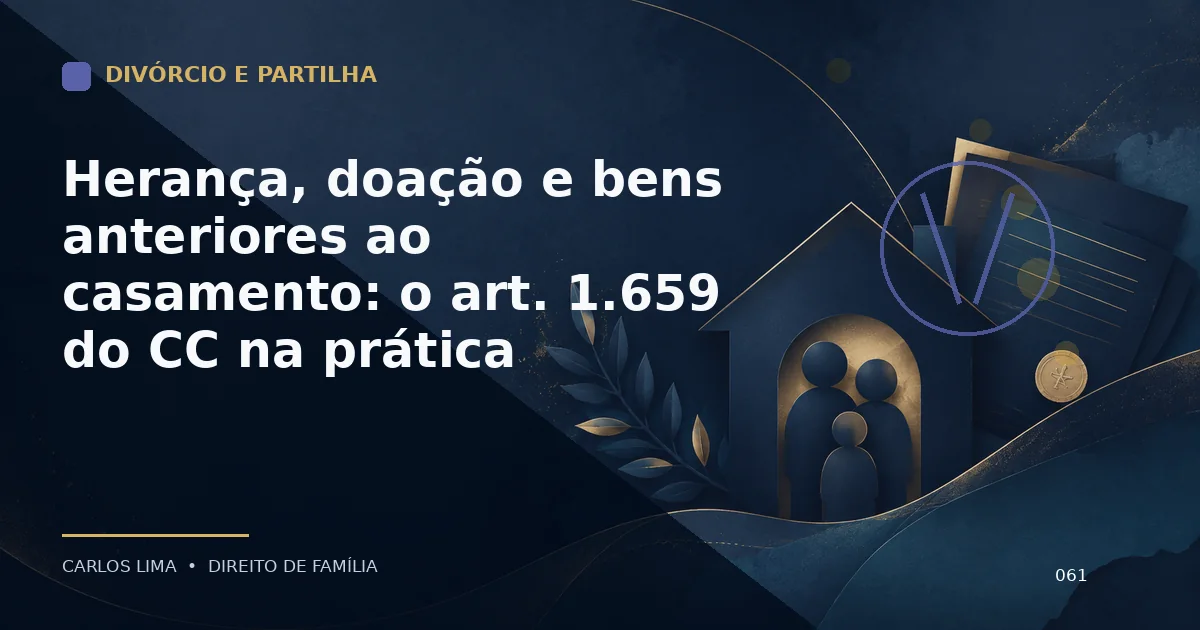 Herança, doação e bens anteriores ao casamento: o art. 1.659 do CC na prática