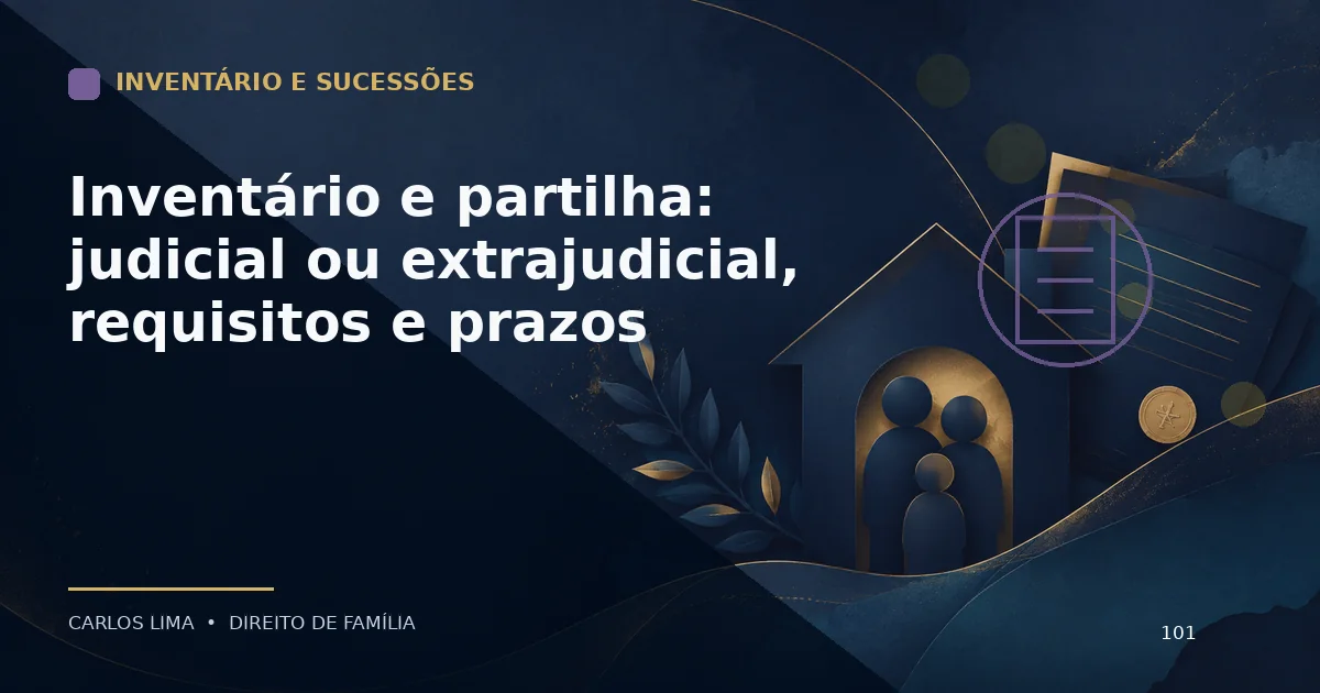 Inventário e partilha: judicial ou extrajudicial, requisitos e prazos