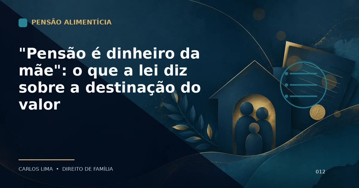 "Pensão é dinheiro da mãe": o que a lei diz sobre a destinação do valor