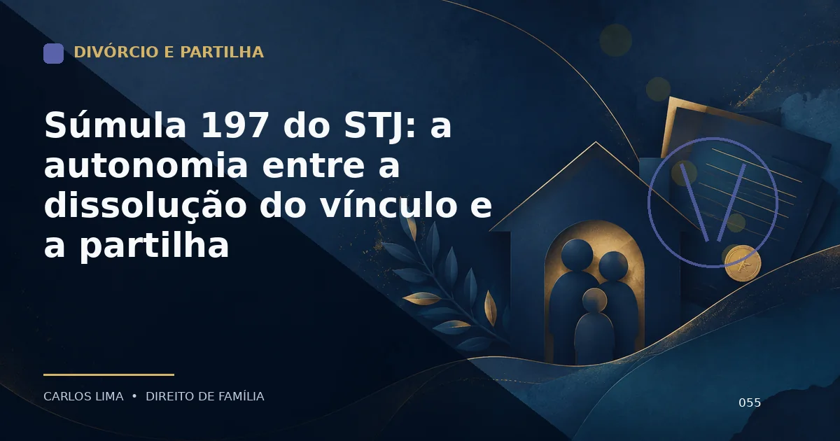 Súmula 197 do STJ: a autonomia entre a dissolução do vínculo e a partilha